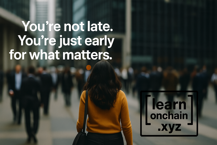 You're not late. You're just early for what matters. learnonchain.xyz